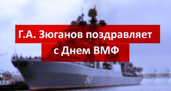 Геннадий Зюганов поздравляет с Днем ВМФ