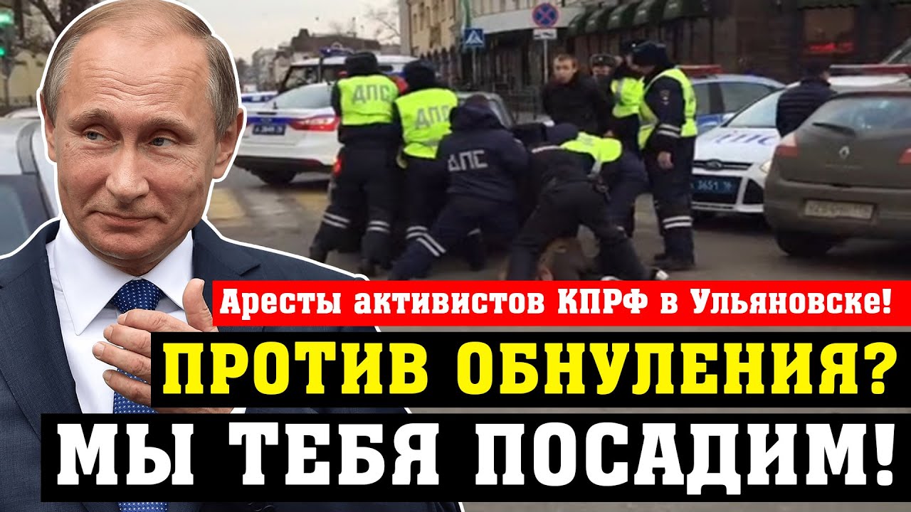 Аресты активистов КПРФ в Ульяновске. «Нет!» обнулению!