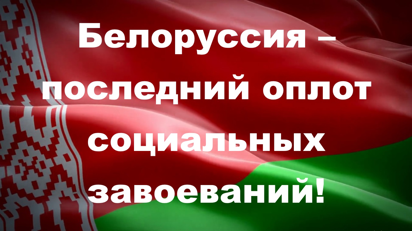 Белоруссия – последний оплот социальных завоеваний!
