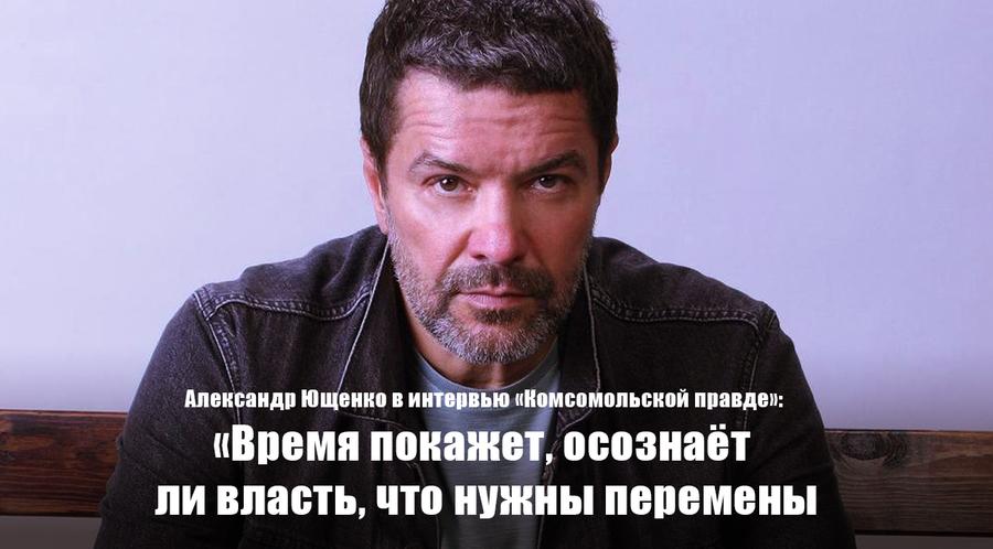 Александр Ющенко в интервью «Комсомольской правде»: «Время покажет, осознаёт ли власть, что нужны перемены»
