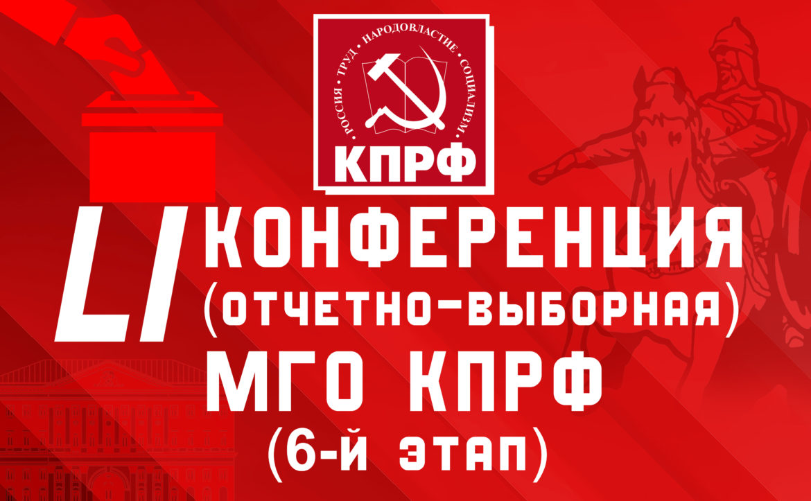 Информационное сообщение о 51-ой отчётно-выборной конференции Московского городского отделения   КПРФ (Шестой этап)