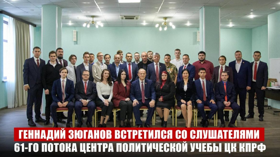 Геннадий Зюганов встретился со слушателями 61-го потока Центра политической учебы ЦК КПРФ